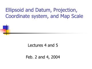 Ellipsoid and Datum, Projection, Coordinate system, and Map Scale