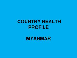 COUNTRY HEALTH PROFILE MYANMAR