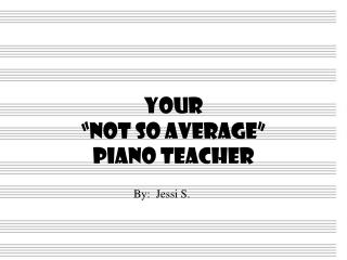 Your “Not So Average” Piano Teacher