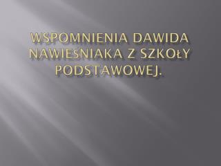 Wspomnienia Dawida Nawieśniaka z szkoły podstawowej.