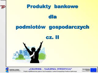 Produkty bankowe dla podmiotów gospodarczych cz. II