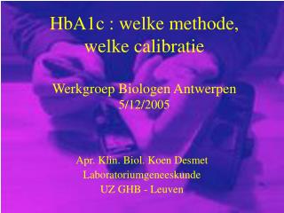 HbA1c : welke methode, welke calibratie Werkgroep Biologen Antwerpen 5/12/2005