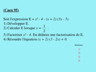 (Caen 95) Soit l'expression E = x² - 4 - (x + 2) (3x - 5). 1) Développer E.