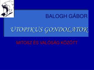 BALOGH GÁBOR UTOPIKUS GONDOLATOK