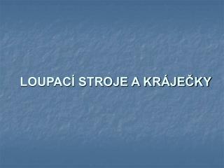 LOUPACÍ STROJE A KRÁJEČKY