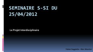 SEMINAIRE S-SI du 25/04/2012