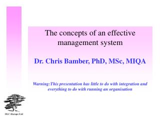The concepts of an effective management system Dr. Chris Bamber, PhD, MSc, MIQA