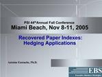 PSI 44th Annual Fall Conference Miami Beach, Nov 8-11, 2005 Recovered Paper Indexes: Hedging Applications