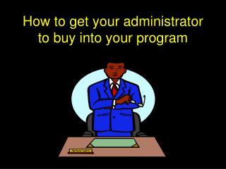 How to get your administrator to buy into your program