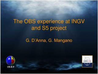 The OBS experience at INGV and S5 project G. D’Anna, G. Mangano