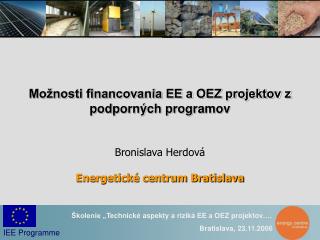 Možnosti financovania EE a OEZ projektov z podporných programov Bronislava Herdová