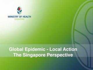Global Epidemic - Local Action The Singapore Perspective
