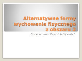 Alternatywne formy wychowania fizycznego z obszaru 2