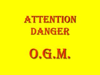 ATTENTION danger O.G.M.