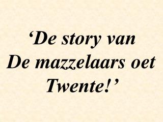 ‘De story van De mazzelaars oet Twente!’