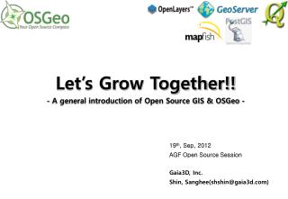19 th , Sep, 2012 AGF Open Source Session Gaia3D, Inc. Shin, Sanghee(shshin@gaia3d)