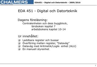 EDA 451 - Digital och Datorteknik Dagens föreläsning: 	Centralenheten och dess byggblock ,