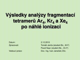Výsledky analýzy fragmentací tetramerů Ar 4 , Kr 4 a Xe 4 po náhlé ionizaci