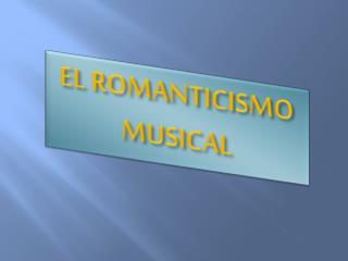 EL ROMANTICISMO MUSICAL
