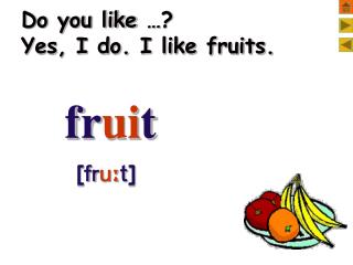 Do you like …? Yes, I do. I like fruits.