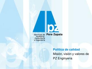 Política de calidad Misión, visión y valores de PZ Enginyeria