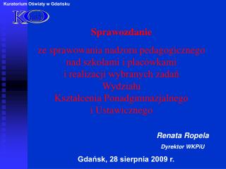 Renata Ropela 					Dyrektor WKPiU Gdańsk, 28 sierpnia 2009 r.