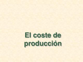 El coste de producción