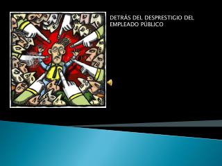 DETRÁS DEL DESPRESTIGIO DEL EMPLEADO PÚBLICO SE ESCONDE ALGO MÁS PELGROSO: