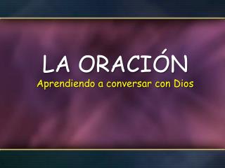 LA ORACIÓN Aprendiendo a conversar con Dios