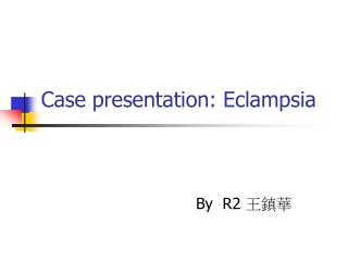 Case presentation: Eclampsia