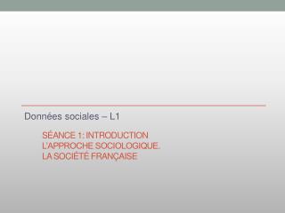 Séance 1: Introduction L’approche sociologique. La société française