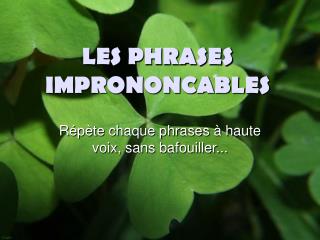 LES PHRASES IMPRONONCABLES