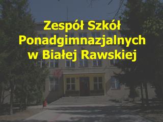 Zespół Szkół Ponadgimnazjalnych w Białej Rawskiej