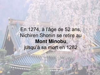 En 1274, à l’âge de 52 ans, Nichiren Shonin se retire au Mont Minobu , jusqu’à sa mort en 1282