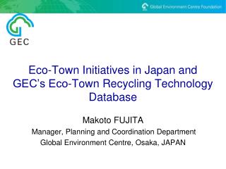 Eco-Town Initiatives in Japan and GEC’s Eco-Town Recycling Technology Database