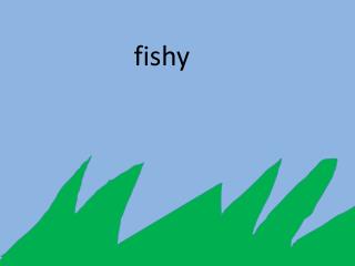 fishy