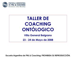 TALLER DE COACHING ONTÓLOGICO Villa General Belgrano 23 - 24 de Mayo de 2008