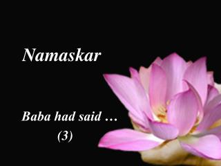 Namaskar 	Baba had said … 			(3)