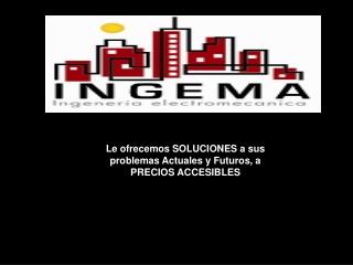 Le ofrecemos SOLUCIONES a sus problemas Actuales y Futuros, a PRECIOS ACCESIBLES