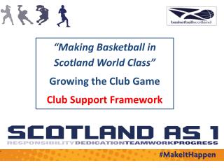 “Making Basketball in Scotland World Class” Growing the Club Game Club Support Framework