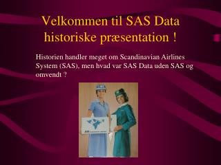 Velkommen til SAS Data historiske præsentation !