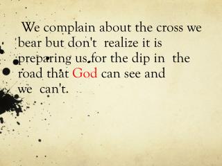 always look at the bigger picture..... .  A day without the Lord, Is a day wasted. 