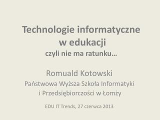 Technologie informatyczne w edukacji czyli nie ma ratunku…