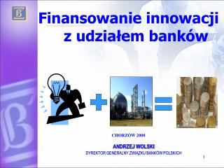 Finansowanie innowacji z udziałem banków CHORZÓW 2008 ANDRZEJ WOLSKI