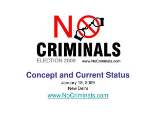Concept and Current Status January 18, 2009 New Delhi NoCriminals