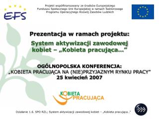 Prezentacja w ramach projektu: System aktywizacji zawodowej kobiet – „Kobieta pracująca…”