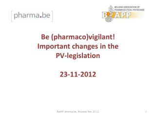 Be (pharmaco)vigilant! Important changes in the PV-legislation 23-11-2012