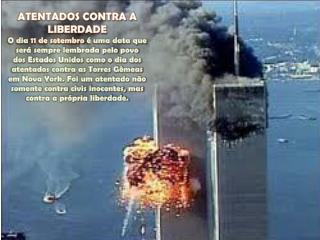 ATENTADOS CONTRA A LIBERDADE O dia 11 de setembro é uma data que será sempre lembrada pelo povo