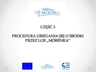 CZĘŚĆ 3 PROCEDURA UBIEGANIA SIĘ O ŚRODKI PRZEZ LGR „MÒRÉNKA”