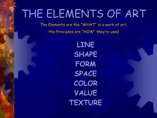 THE ELEMENTS OF ART The Elements are the “WHAT” in a work of art;